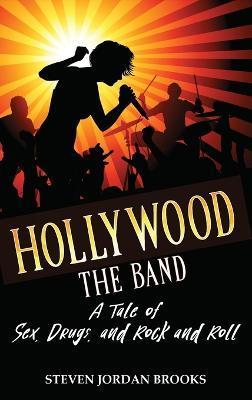 Hollywood The Band: A Tale of Sex, Drugs, and Rock and Roll - Steven Jordan Brooks