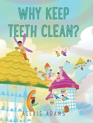 Why Keep Teeth Clean? - Alexis Adams