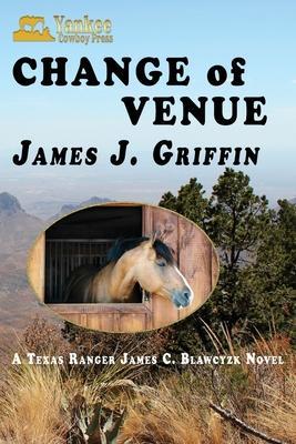 Change of Venue: A Texas Ranger James C. Blawcyzk Novel - James J. Griffin