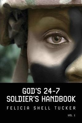 God's 24-7 Soldier's Handbook: Basic Training Strategies for Followers of Jesus Christ - Felicia Shell Tucker