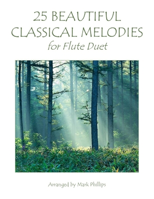 25 Beautiful Classical Melodies for Flute Duet - Mark Phillips