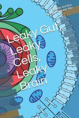 Leaky Gut, Leaky Cells, Leaky Brain: Where to go when all hope is lost! - Elizma Lambert