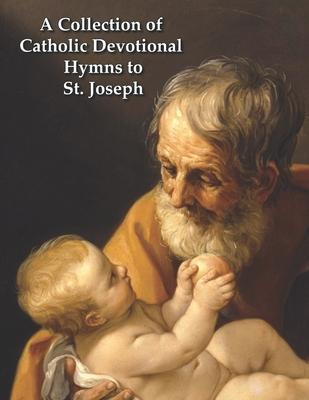 A Collection of Catholic Devotional Hymns to St. Joseph: St. Joseph - Donald A. Howe