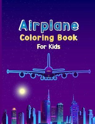 Airplane Coloring Book For Kids: Fun Airplane Activities for Kids Travel Activity Book for Flying and Traveling - Robert T. Trotters Press Publications