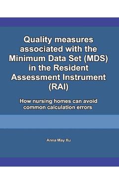 Poza produsului Quality measures associated with the Minimum Data Set (MDS) in the Resident Assessment Instrument (RAI): How nursing homes can avoid common calculatio - Anna May Xu