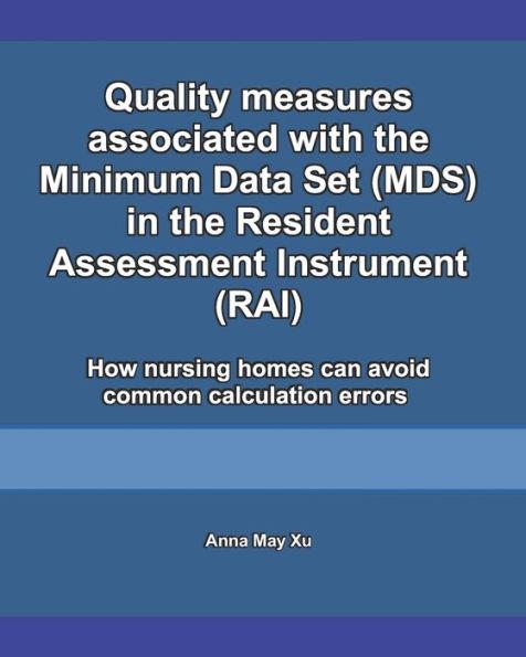 Quality measures associated with the Minimum Data Set (MDS) in the Resident Assessment Instrument (RAI): How nursing homes can avoid common calculatio - Anna May Xu