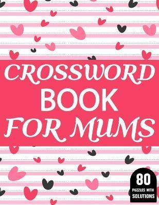 Crossword Book For Mums: Amazing Large Print Crossword Puzzles Book For Senior Women And Mums Puzzle Lovers Supplying 80 Puzzles With Solutions - J. P. Petes King Publication