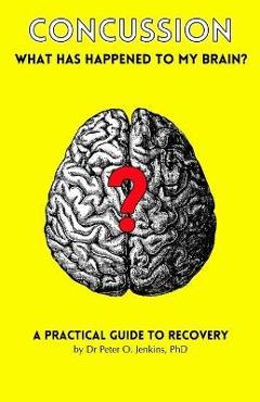 Coperta cărții 'Concussion: What has happened to my brain?: A practical guide to recovery - Peter Owen Jenkins'