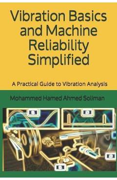 Coperta cărții 'Vibration Basics and Machine Reliability Simplified: A Practical Guide to Vibration Analysis - Mohammed Hamed Ahmed'