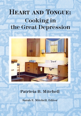 Heart and Tongue: Cooking in the Great Depression - Sarah E. Mitchell