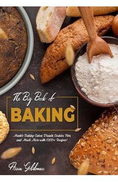 Poza produsului The Big Book of Baking: Master Baking Cakes, Breads, Cookies, Pies, and Much More with 1000+ Recipes! - Anna Goldman