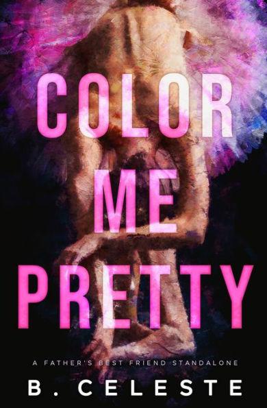 Color Me Pretty: A Father's Best Friend Romance - B. Celeste
