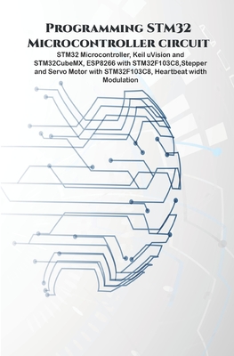 Programming STM32 Microcontroller circuit: STM32 Microcontroller, Keil uVision and STM32CubeMX, ESP8266 with STM32F103C8, Stepper & Servo Motor with S - Ambika Parameswari K