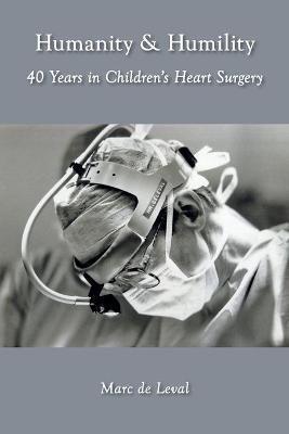 Humanity & Humility: 40 Years in Children's Heart Surgery - Marc De Leval