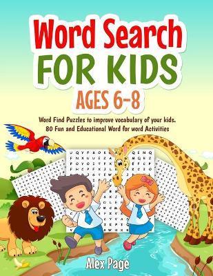 Word Search for Kids ages 6-8: Large print Word Find Puzzles to improve vocabulary of your kids. 80 Fun and Educational Word for word Activities - Alex Page