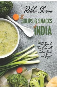 Coperta cărții 'The Soups and Snacks of India: Add Spice to Your Life with Indian Snacks and Soups! - Rekha Sharma'