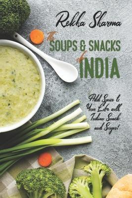 The Soups and Snacks of India: Add Spice to Your Life with Indian Snacks and Soups! - Rekha Sharma