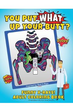Coperta cărții 'You Put What Up Your Butt? Funny Adult Coloring Book for Radiologists, X-Ray Techs, Nurses & Doctors - Bad Perm Unicorn'