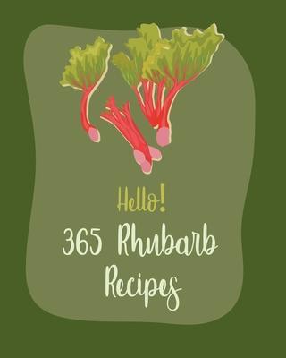 Hello! 365 Rhubarb Recipes: Best Rhubarb Cookbook Ever For Beginners [Book 1] - Ms Fruit