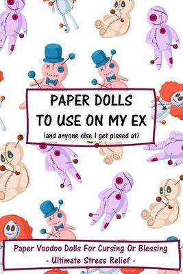 Paper Dolls To Use On My Ex: Paper Voodoo Dolls For Blessing Or Cursing: Ultimate Stress Relief - Blue Light Press