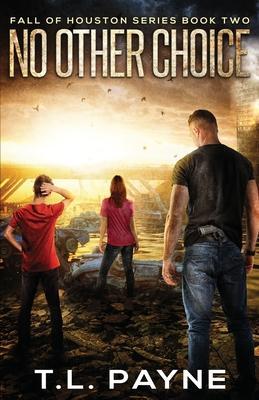 No Other Choice: A Post Apocalyptic EMP Survival Thriller (Fall of Houston Book Two) - T. L. Payne