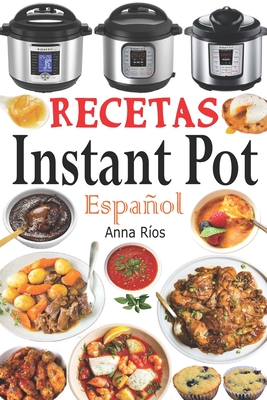 Recetas Instant Pot Español: Libro de cocina sana y gourmet con 75 recetas fáciles de preparar y deliciosas de disfrutar! Recetas gourmet en menos - Anna Ríos