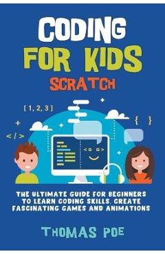 Coperta cărții 'Coding for Kids Scratch: The Ultimate Guide for Beginners to Learn Coding Skills, Create Fascinating Games and'