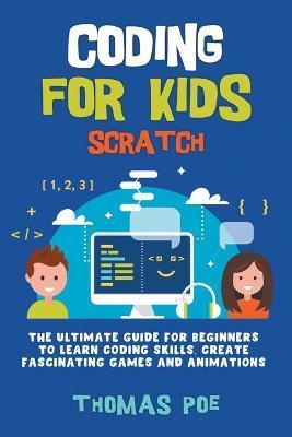 Coperta cărții 'Coding for Kids Scratch: The Ultimate Guide for Beginners to Learn Coding Skills, Create Fascinating Games and'