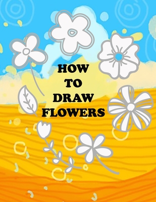 how to draw flower: Teaching kids 5-year-old drawing flowers step by step in an easy and simple way, Suitable for preschoolers - Lidi Colo