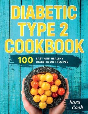Diabetic type 2 cookbook: 100 Easy and Healthy dianetic diet recipes - Sara Cook