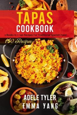 Tapas Cookbook: 2 Books In 1: 140 Recipes For Traditional Spanish Food - Emma Yang