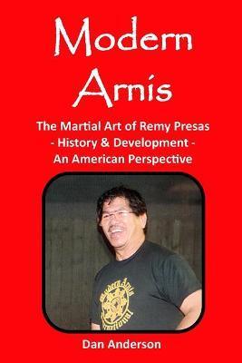 Modern Arnis: The Martial Art of Remy Presas - History & Development - An American Perspective - Dan Anderson
