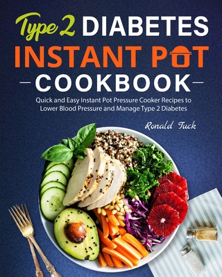 Type 2 Diabetes Instant Pot Cookbook: Quick and Easy Instant Pot Pressure Cooker Recipes to Lower Blood Pressure and Manage Type 2 Diabetes - Ronald Tuck