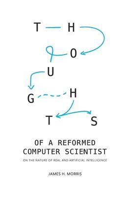 Thoughts of a Reformed Computer Scientist: On the Nature of Real and Artificial Intelligence - James Morris