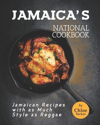 Jamaica's National Cookbook: Jamaican Recipes with as Much Style as Reggae - Chloe Tucker
