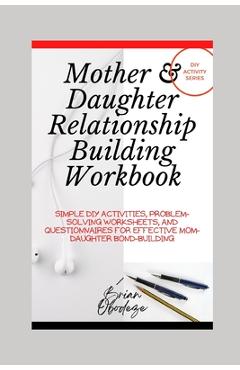 Coperta cărții 'Mother and Daughter Relationship-Building Workbook: Simple DIY Activities, Problem-Solving Worksheets and'