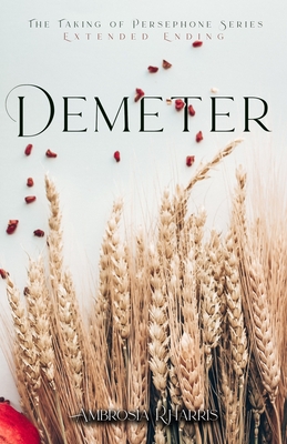 The Taking of Persephone Series: Demeter - Ambrosia R. Harris
