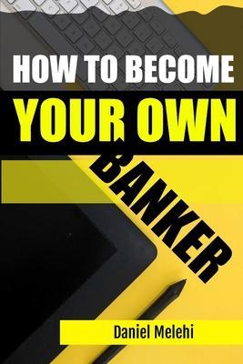 How To Become Your Own Banker - Daniel Melehi