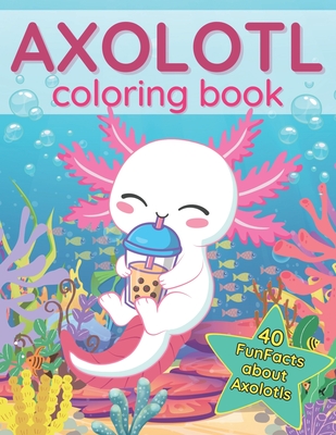 Axolotl Coloring Book: 40 Fun Facts about this Exotic Animals Cute Book for Kids Kawaii Style - Agnes More