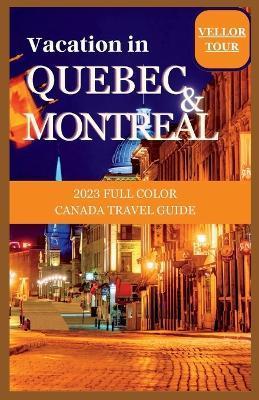 Vacation in Montreal and Quebec Cities: 2023 Full Color Canada Travel Guide - Vellor Tour Guide