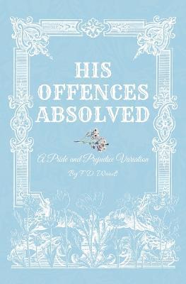His Offences Absolved: A Pride and Prejudice Variation - F. D. Woods