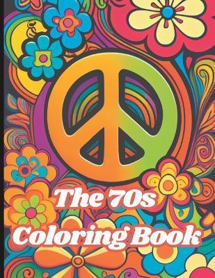 The 70s Coloring Book: Hippies, Bell Bottoms, Flower Power and Peace Signs - Tracy Cook