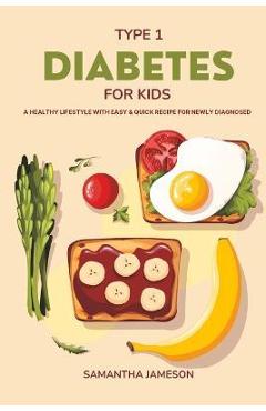 Coperta cărții 'Type 1 Diabetes For Kids: A Healthy lifestyle with Easy and Quick Recipe for newly diagnosed - Samantha Jameson'
