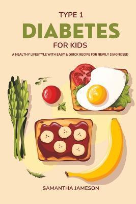 Type 1 Diabetes For Kids: A Healthy lifestyle with Easy and Quick Recipe for newly diagnosed - Samantha Jameson