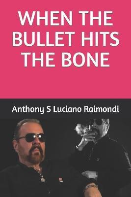 When The Bullet Hit's The Bone - Anthony Salvatore Raimondi