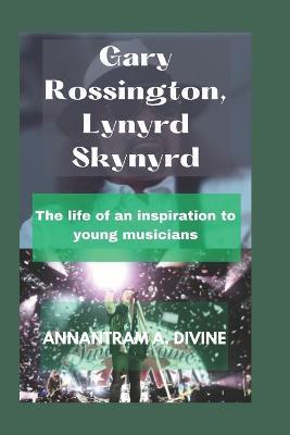 Gary Rossington, Lynyrd Skynyrd: The life of an inspiration to young musicians - Divine Annantram