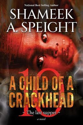 A Child of a Crackhead 10: The Last Supper - Shameek A. Speight