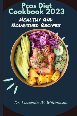 Pcos Diet Cookbook 2023: Healthy And Nourished Recipes - Louvenia W. Williamson