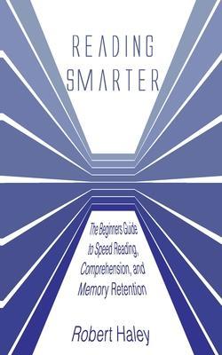 Coperta cărții 'Reading Smarter: The Beginners Guide to Speed Reading, Comprehension, and Memory Retention - Robert Haley'