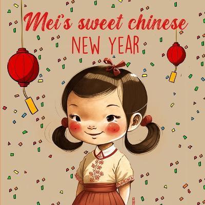 Mei's Sweet Chinese New Year: Children's Story of Family, Tradition, and Gratitude. - Last Tex
